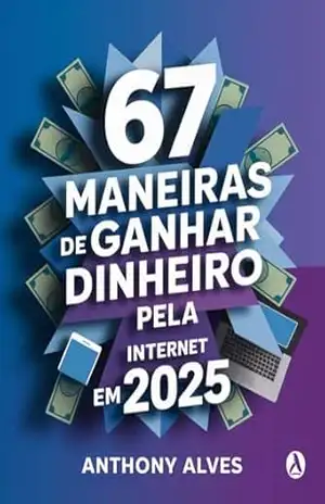 Capa do livro 67 Maneiras de Ganhar Dinheiro Pela Internet em 2025: O guia prático e direto ao ponto para criar renda online todos os dias, mesmo começando do zero - Anthony Alves