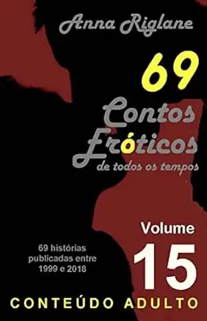 69 Contos Eróticos de todos os tempos – Vol 15 – Anna Riglane