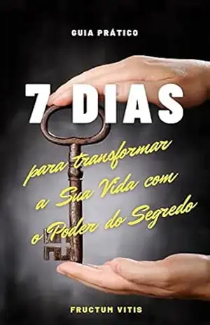 7 Dias para transformar a Sua Vida: com o Poder de ''O Segredo'' - Fructum Vitis Edições Virtuais 7 Dias para transformar a Sua Vida: com o Poder de ''O Segredo'' - Fructum Vitis Edições Virtuais