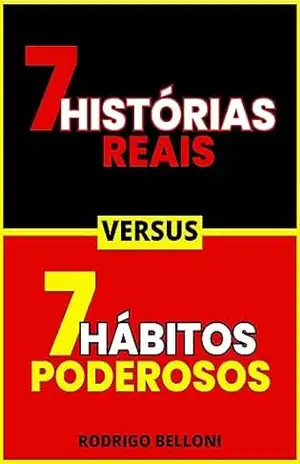 7 HISTÓRIAS REAIS VERSUS 7 HÁBITOS PODEROSOS – RODRIGO BELLONI 7 HISTÓRIAS REAIS VERSUS 7 HÁBITOS PODEROSOS – RODRIGO BELLONI