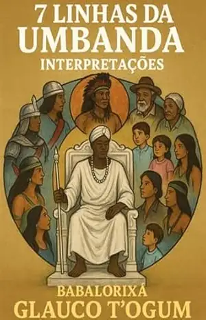 7 Linhas Da Umbanda – Interpretações – Babalorixá Glauco T´ogum