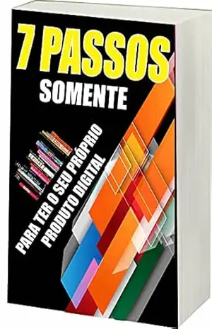 7 Passos somente: Para ter seu próprio produto digital – R.  Netto