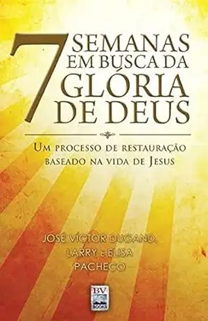 7 Semanas Em Busca Da Gloria De Deus: Um Processo De Restauração Baseado Na Vida De Jesus – José Victor Dugand 7 Semanas Em Busca Da Gloria De Deus: Um Processo De Restauração Baseado Na Vida De Jesus – José Victor Dugand