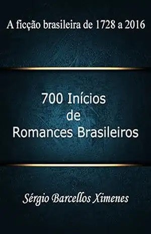 700 Inícios de Romances Brasileiros: A ficção brasileira de 1728 a 2016 – Sérgio Barcellos Ximenes