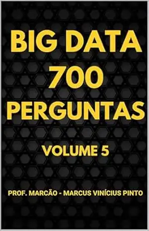 700 PERGUNTAS DE BIG DATA – VOLUME 5 – MARCUS PINTO