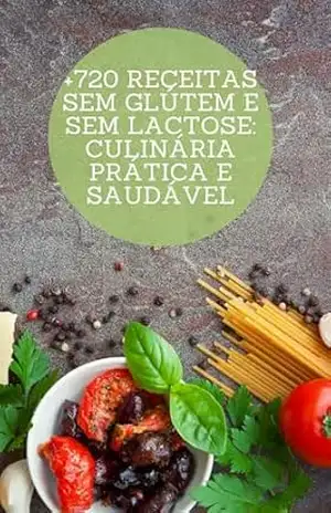+ 720 RECEITAS SEM GLÚTEM E SEM LACTOSE: Culinária Prática e Saudável – Any N