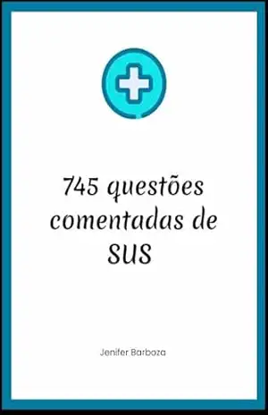 745 QUESTÕES COMENTADAS DE SUS – Jenifer Barboza 745 QUESTÕES COMENTADAS DE SUS – Jenifer Barboza