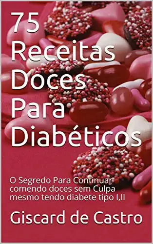 Baixar 75 Receitas Doces Para Diabéticos: O Segredo Para Continuar comendo doces sem Culpa mesmo tendo diabete tipo I,II pdf, epub, mobi, eBook
