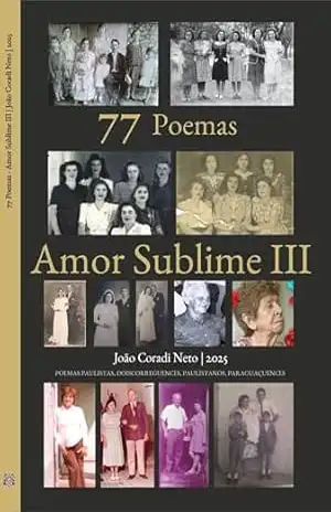 77 Poemas – Amor Sublime III: POEMAS PAULISTAS, DOISCORREGUENCES, PAULISTANOS, PARAGUAÇUENCES (77 Poemas – Amor Sublime – POEMAS PAULISTAS, DOISCORREGUENCES, PAULISTANOS, PARAGUAÇUENCES Livro 3) – João Coradi Neto