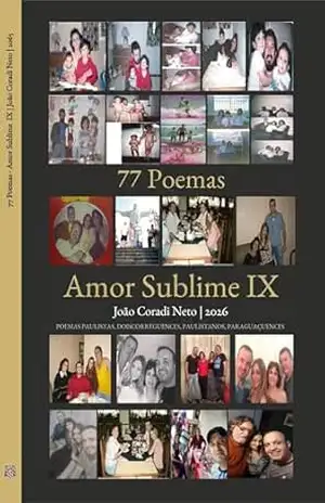 77 Poemas – Amor Sublime IX: POEMAS PAULISTAS, DOISCORREGUENCES, PAULISTANOS, PARAGUAÇUENCES (77 Poemas – Amor Sublime – POEMAS PAULISTAS, DOISCORREGUENCES, PAULISTANOS, PARAGUAÇUENCES Livro 9) – João Coradi Neto