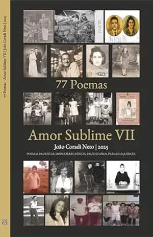 77 Poemas – Amor Sublime VII: POEMAS PAULISTAS, DOISCORREGUENCES, PAULISTANOS, PARAGUAÇUENCES (77 Poemas – Amor Sublime – POEMAS PAULISTAS, DOISCORREGUENCES, PAULISTANOS, PARAGUAÇUENCES Livro 7) – João Coradi Neto