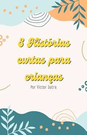 8 histórias curtas para crianças – Victor Dutra 8 histórias curtas para crianças – Victor Dutra