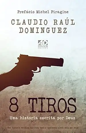 Capa do livro 8 tiros – Uma história escrita por Deus - Claudio Raúl Dominguez
