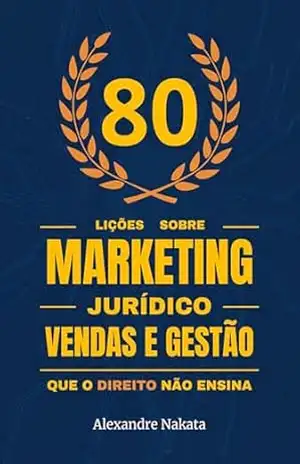 80 Lições Sobre Marketing Jurídico, Vendas e Gestão Que o Direito Não Ensina – Alexandre Nakata