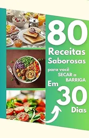 80 Receitas Saborosas para Você secar a barriga em 30 Dias – T. S.