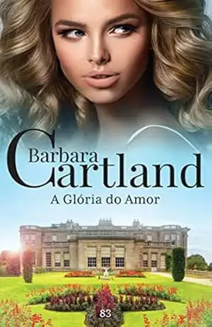 83. A Glória do Amor (A Eterna Coleção de Barbara Cartland) – Barbara Cartland