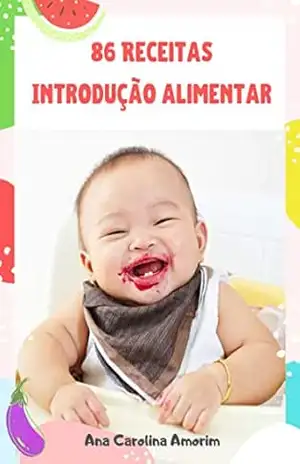 86 Receitas Introdução Alimentar: Orientação, lista de alimentos com risco de engasgo, higiene e conservação. – ANA CAROLINA AMORIM