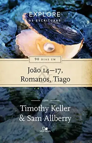 Capa do livro 90 dias em João 14–17, Romanos e Tiago (Explore as Escrituras) - Timothy Keller