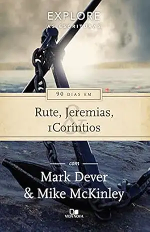90 dias em Rute, Jeremias e 1Coríntios (Série Explore as Escrituras) – Mark Dever 90 dias em Rute, Jeremias e 1Coríntios (Série Explore as Escrituras) – Mark Dever