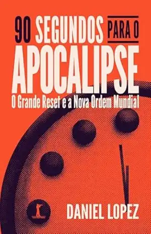 90 segundos para o Apocalipse (Digital): O Grande Reset e a Nova Ordem Mundial – Daniel Lopez