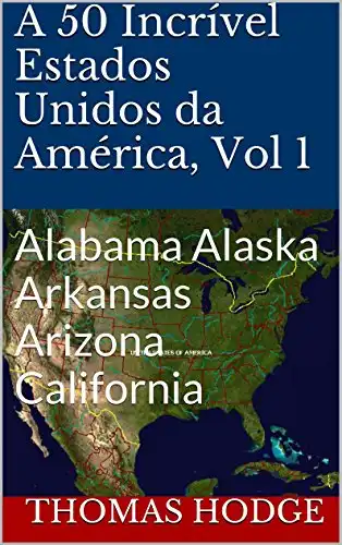 Baixar A 50 Incrível Estados Unidos da América, Vol 1: Alabama Alaska Arkansas Arizona California pdf, epub, mobi, eBook