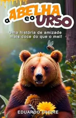 A Abelha e o Urso: Uma história de amizade mais doce do que o mel! – Eduardo Freire
