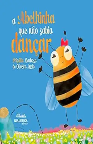 A abelhinha que não sabia dançar – Priscilla Barbosa de Oliveira Melo