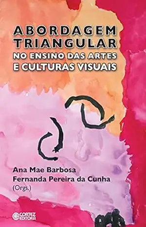 A Abordagem triangular no ensino das artes e culturas visuais – Ana Mae Barbosa