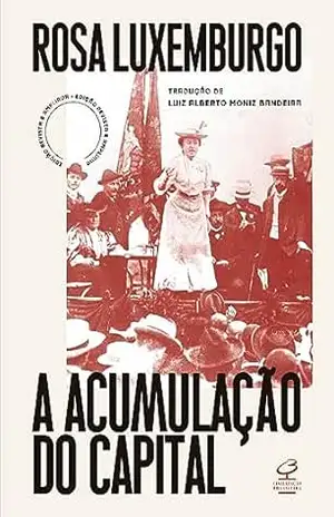 A acumulação do capital (Ed. revista e ampliada): Estudo sobre a interpretação econômica do imperialismo – Rosa Luxemburgo