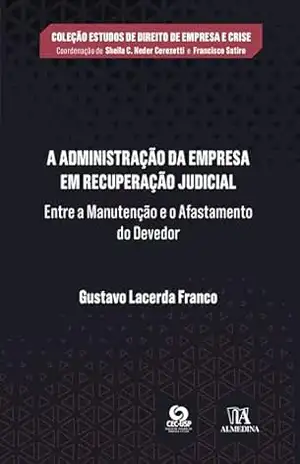 Capa do livro A Administração da Empresa em Recuperação Judicial: Entre a Manutenção e o Afastamento do Devedor (Estudos de Direito de Empresa e Crise) - Gustavo Lacerda Franco
