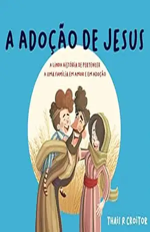 A Adoção de Jesus: A linda história de pertencer a uma família em amor e em adoção (Serie Adoção Livro 1) – THAIS CROITOR