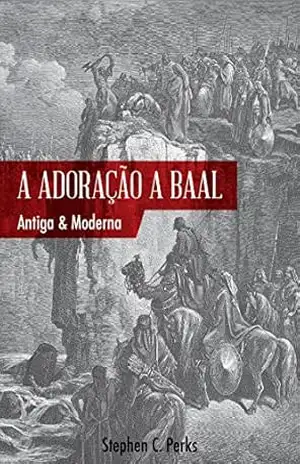 A adoração a Baal: Antiga e moderna – Stephen C. Perks
