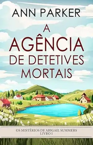 Capa do livro A Agência de Detetives Mortais (Os Mistérios de Abigail Summers Livro 1) - Ann Parker