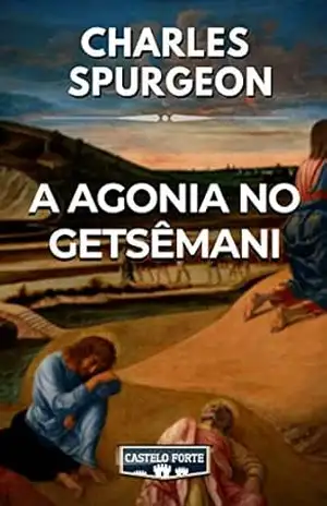 A Agonia no Getsêmani – Charles Haddon  Spurgeon