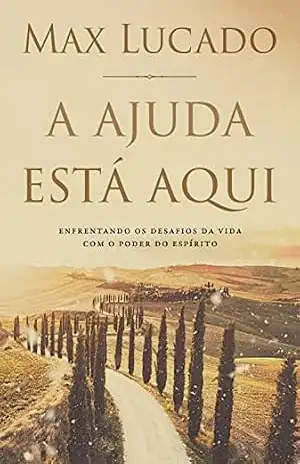 A ajuda está aqui: Enfrentando os desafios da vida com o poder do Espírito – Max Lucado