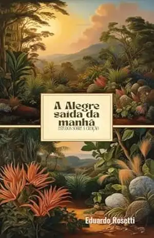 A ALEGRE SAÍDA DA MANHÃ: Estudos Sobre a Criação – Eduardo  Rosetti