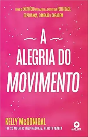 Capa do livro A alegria do movimento: como o exercício nos ajuda a encontrar felicidade, esperança, conexão e coragem - Kelly McGonigal
