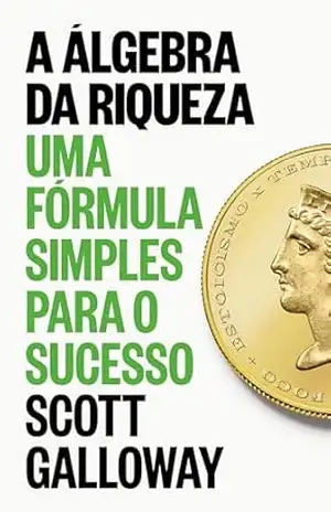 Capa do livro A álgebra da riqueza: Uma fórmula simples para o sucesso - Scott Galloway