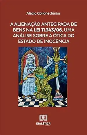 Capa do livro A alienação antecipada de bens na Lei 11.343/06, uma análise sobre a ótica do Estado de Inocência - Alécio Colione Júnior