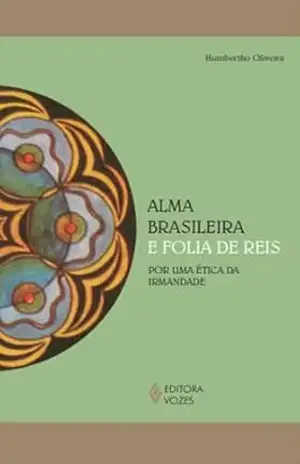 A alma brasileira e folia de reis: Por uma ética da irmandade (Reflexões Junguianas) – Humbertho Oliveira