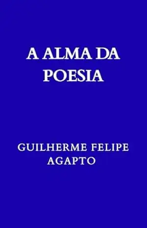 A ALMA DA POESIA (HAICAIS) – Guilherme Agapto A ALMA DA POESIA (HAICAIS) – Guilherme Agapto