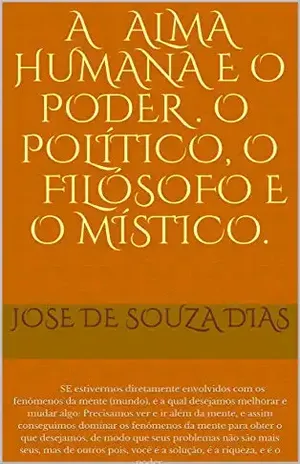 a alma humana e o podeR . o político, o filósofo e o místico.: SE estivermos diretamente envolvidos com os fenômenos da mente (mundo), e a qual desejamos melhorar e mudar algo: – Jose de Souza dias