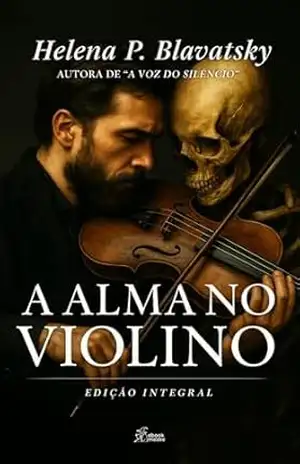 A Alma no Violino: Edição Integral (Coleção Helena P. Blavatsky Livro 2) – Helena P. Blavatsky