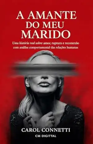 A AMANTE DO MEU MARIDO: Uma história real sobre amor, ruptura e reconexão com análise comportamental das relações humanas – CAROL CONNETTI
