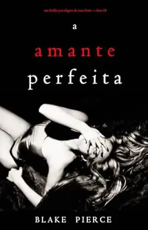 A Amante Perfeita (Um Thriller Psicológico de Jessie Hunt — Livro 15) – Blake Pierce