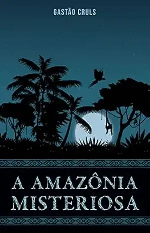 A Amazônia Misteriosa – Gastão Cruls