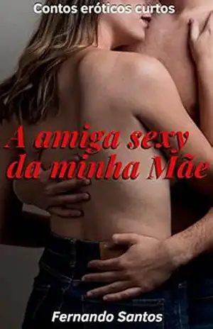 A amiga sexy da minha Mãe – Fernando Santos