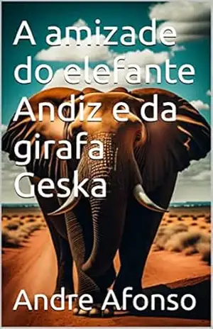 A amizade do elefante Andiz e da girafa Geska (Animais do mundo) - Andre Afonso
