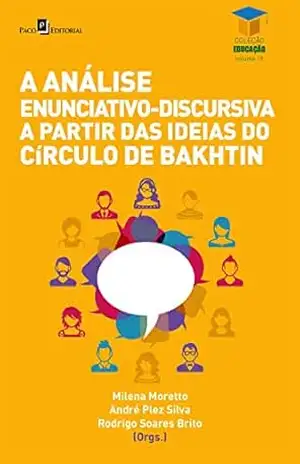 A análise enunciativo–discursiva a partir das ideias do Círculo de Bakhtin (Coleção Educação Livro 18) – Milena Moretto