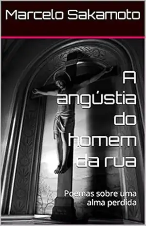 A angústia do homem da rua: Poemas sobre uma alma perdida – Marcelo Sakamoto